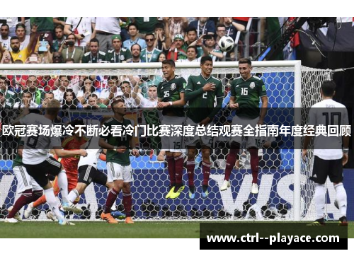 欧冠赛场爆冷不断必看冷门比赛深度总结观赛全指南年度经典回顾