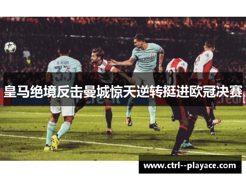 皇马绝境反击曼城惊天逆转挺进欧冠决赛 皇马绝境反击曼城惊天逆转挺进欧冠决赛